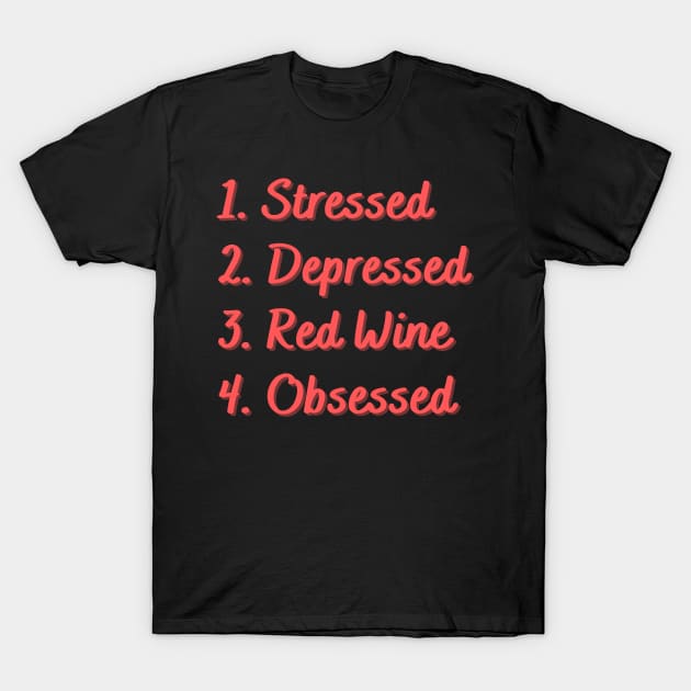 Stressed. Depressed. Red Wine. Obsessed. T-Shirt by Eat Sleep Repeat